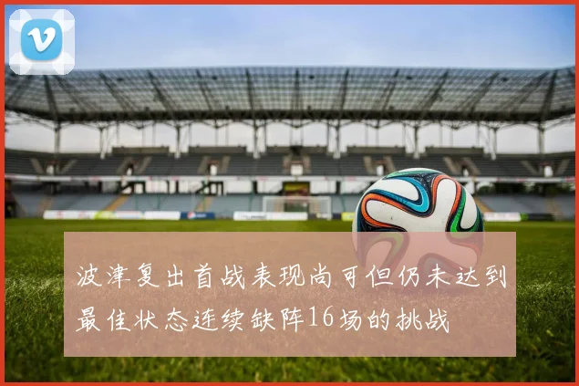 波津复出首战表现尚可但仍未达到最佳状态连续缺阵16场的挑战