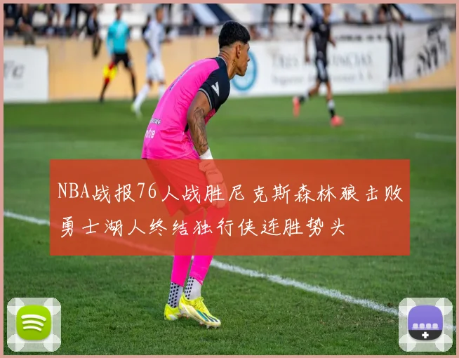 NBA战报76人战胜尼克斯森林狼击败勇士湖人终结独行侠连胜势头
